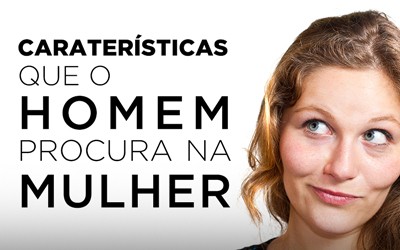 CARATERÍSTICAS QUE O HOMEM PROCURA NA MULHER