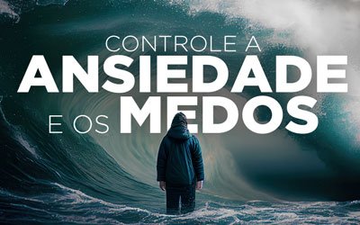 CONTROLE A ANSIEDADE E OS MEDOS