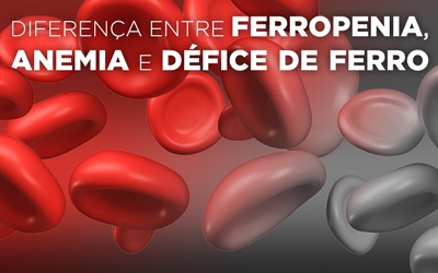 DIFERENÇA ENTRE FERROPÉNIA, ANEMIA E DÉFICE DE FERRO