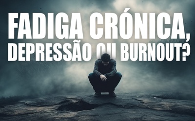 FADIGA CRÓNICA, DEPRESSÃO OU BURNOUT?