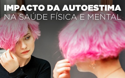 IMPACTO DA AUTOESTIMA NA SAÚDE FÍSICA E MENTAL