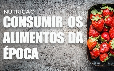 NUTRIÇÃO: CONSUMIR OS ALIMENTOS DA ÉPOCA