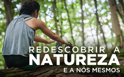 REDESCOBRIR A NATUREZA E A NÓS MESMOS