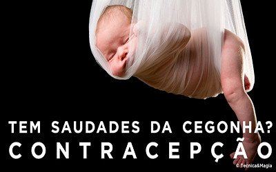 TEM SAUDADES DA CEGONHA? (CONTRACEPÇÃO)