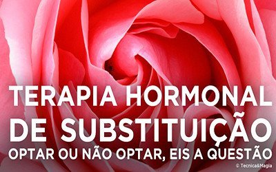 TERAPIA HORMONAL DE SUBSTITUIÇÃO: OPTAR OU NÃO, EIS A QUESTÃO