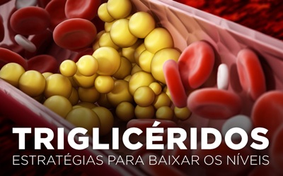 TRIGLICÉRIDOS, ESTRATÉGIAS PARA BAIXAR OS NÍVEIS