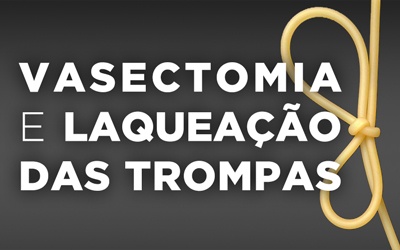 VASECTOMIA E LAQUEAÇÃO DAS TROMPAS