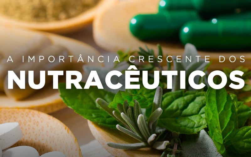 A IMPORTÂNCIA CRESCENTE DOS NUTRACÊUTICOS