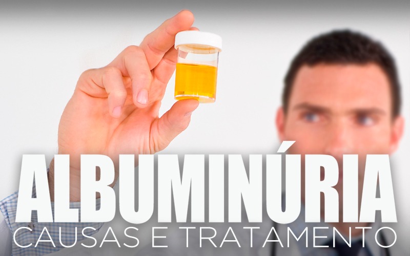 ALBUMINÚRIA, CAUSAS E TRATAMENTO