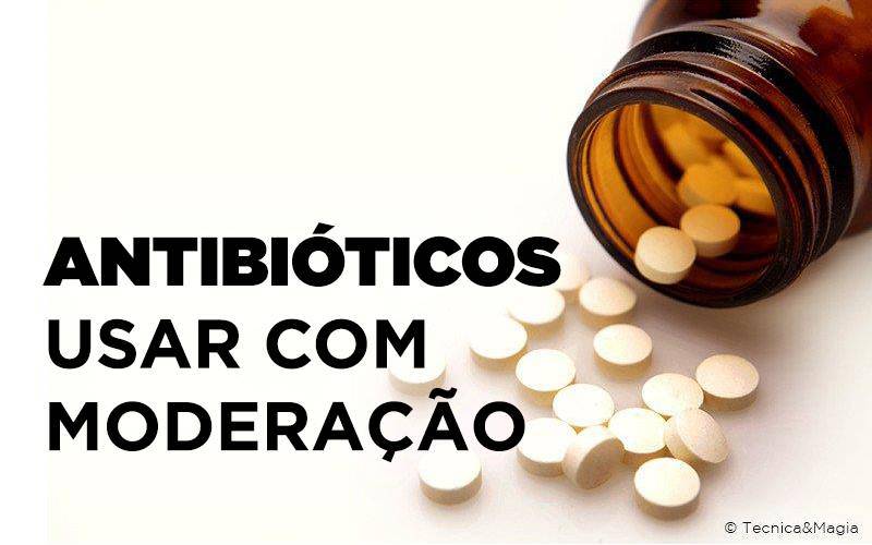 ANTIBIÓTICOS, USAR COM MODERAÇÃO