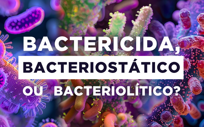 BACTERICIDA, BACTERIOSTÁTICO OU BACTERIOLÍTICO?