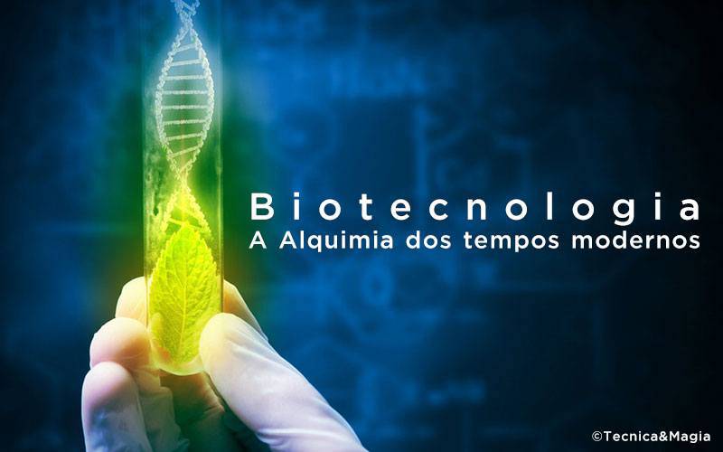 BIOTECNOLOGIA: A ALQUIMIA DOS TEMPOS MODERNOS