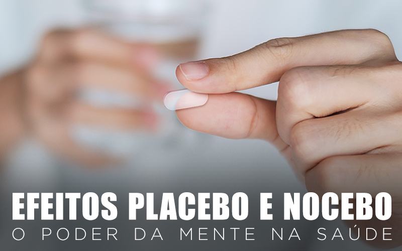 EFEITOS PLACEBO E NOCEBO: O PODER DA MENTE NA SAÚDE