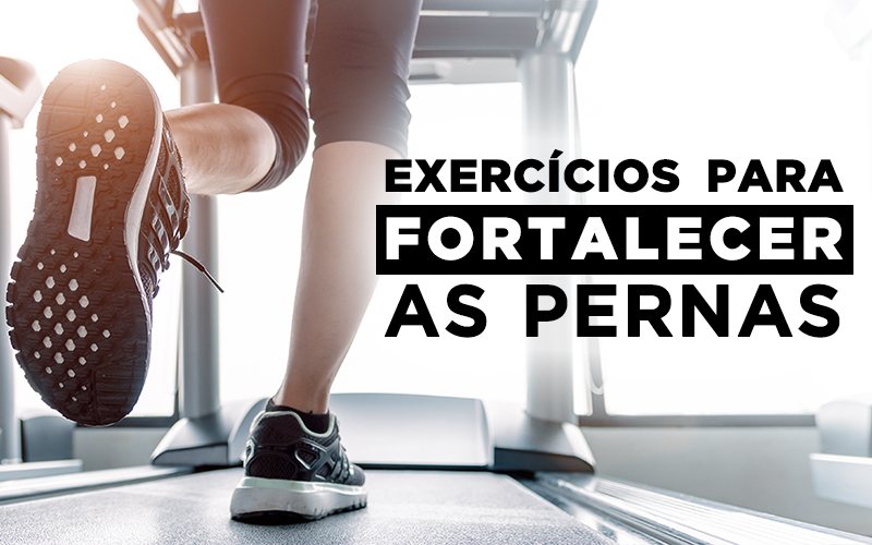 EXERCÍCIOS PARA FORTALECER AS PERNAS