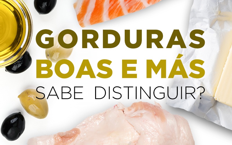 GORDURAS BOAS E MÁS: SABE DISTINGUIR?