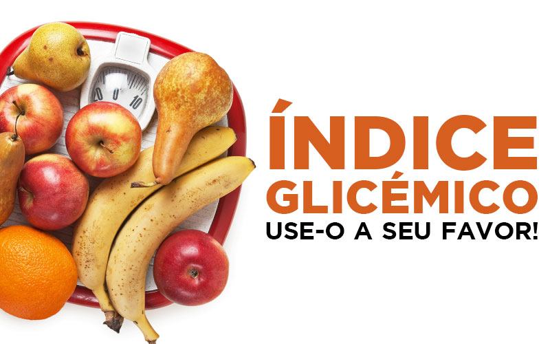 ÍNDICE GLICÉMICO - Use-o a seu favor!