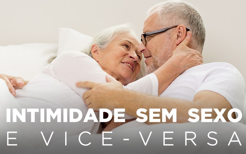 INTIMIDADE SEM SEXO E VICE-VERSA