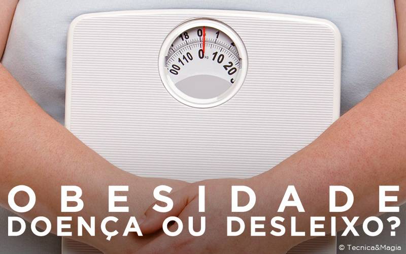 OBESIDADE, DOENÇA OU DESLEIXO