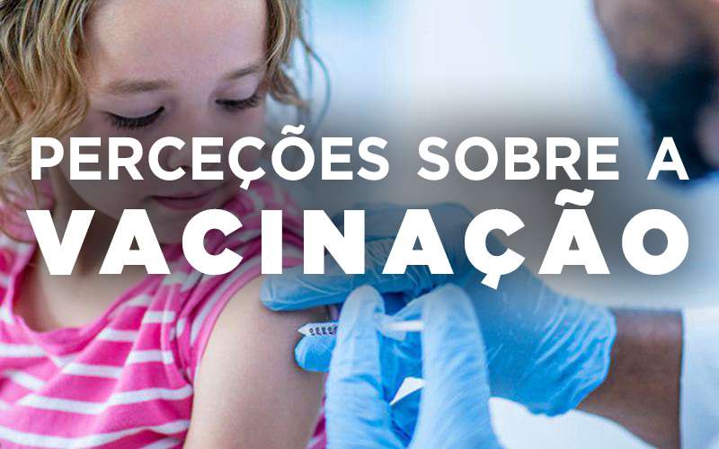 PERCEÇÕES SOBRE A VACINAÇÃO - 94 por cento acredita ter as vacinas em dia. Será que é assim?