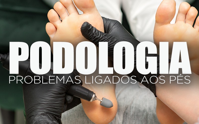 PODOLOGIA, PROBLEMAS LIGADOS AOS PÉS