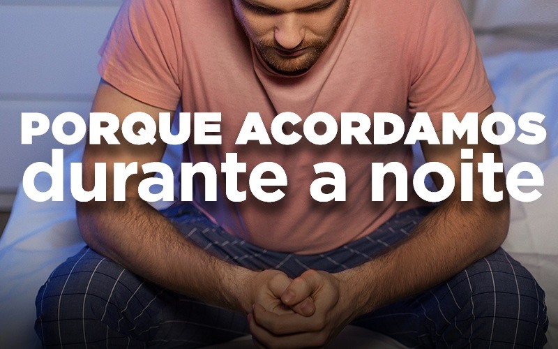 PORQUE ACORDAMOS DURANTE A NOITE