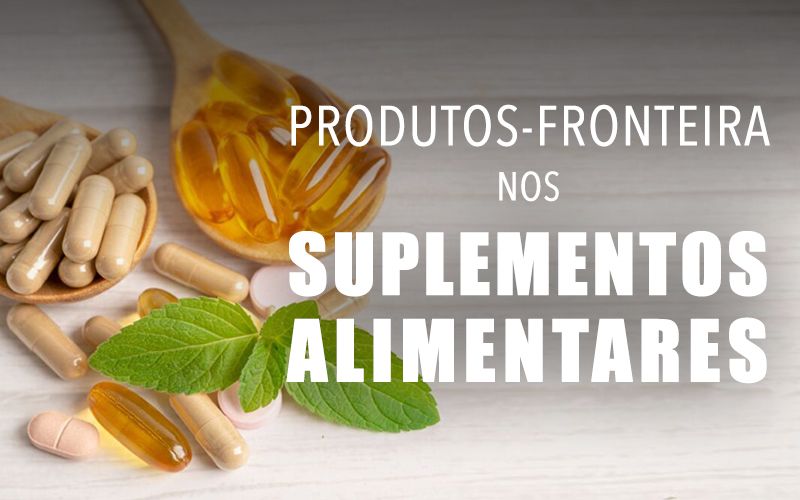 PRODUTOS-FRONTEIRA NOS SUPLEMENTOS ALIMENTARES