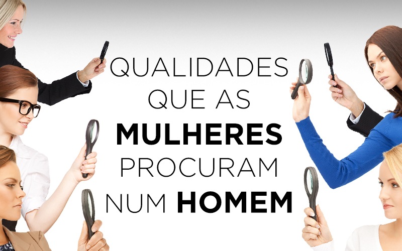 QUALIDADES QUE AS MULHERES PROCURAM NUM HOMEM