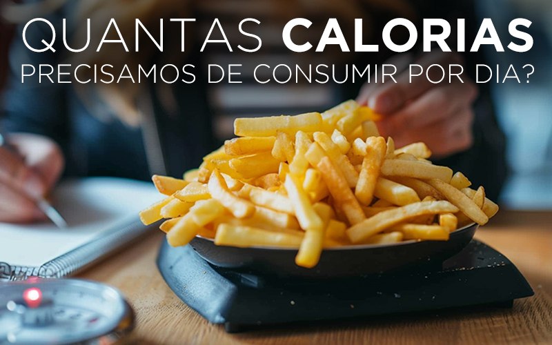 QUANTAS CALORIAS PRECISAMOS DE CONSUMIR POR DIA?