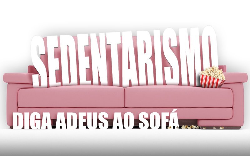 SEDENTARISMO, DIGA ADEUS AO SOFÁ