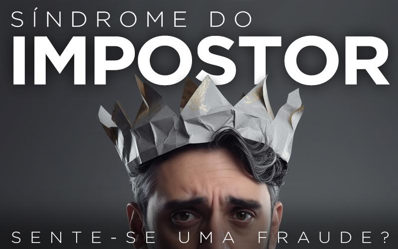 SÍNDROME DO IMPOSTOR, SENTE-SE UMA FRAUDE?