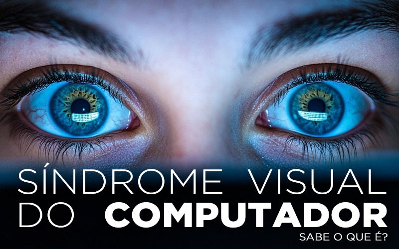 SÍNDROME VISUAL DO COMPUTADOR, SABE O QUE É?