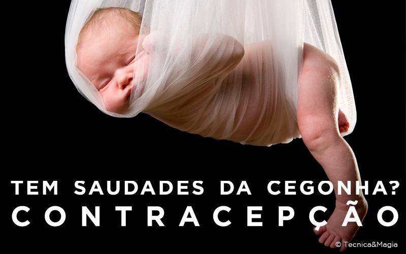 TEM SAUDADES DA CEGONHA? (CONTRACEPÇÃO)