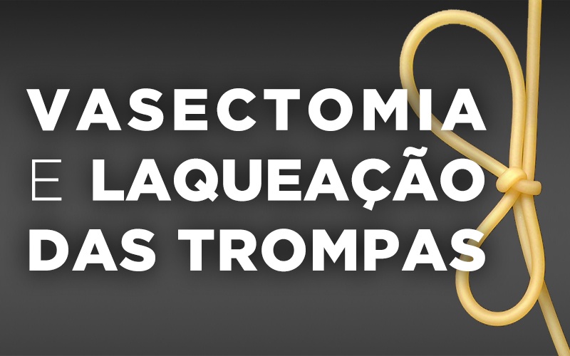 VASECTOMIA E LAQUEAÇÃO DAS TROMPAS