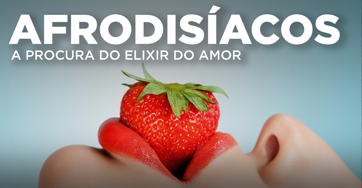 AFRODISÍACOS, A PROCURA DO ELIXIR DO AMOR