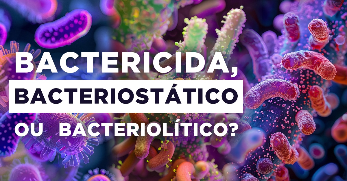 BACTERICIDA, BACTERIOSTÁTICO OU BACTERIOLÍTICO?