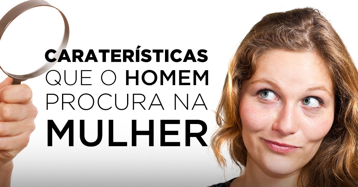 CARATERÍSTICAS QUE O HOMEM PROCURA NA MULHER