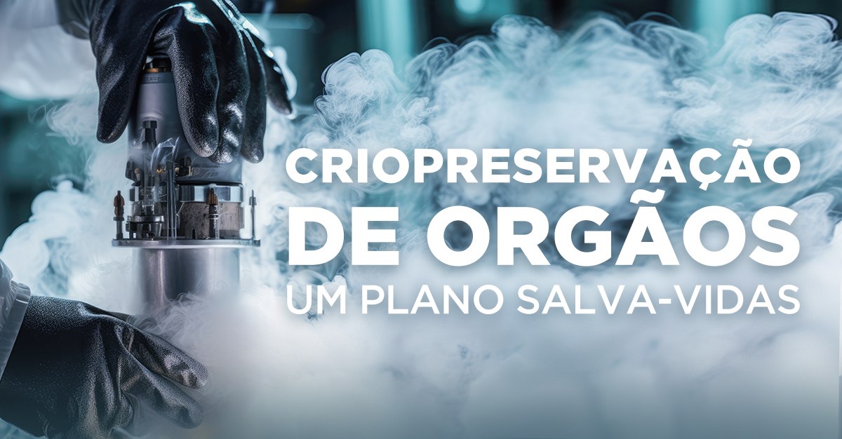 CRIOPRESERVAÇÃO DE ÓRGÃOS – UM PLANO SALVA-VIDAS