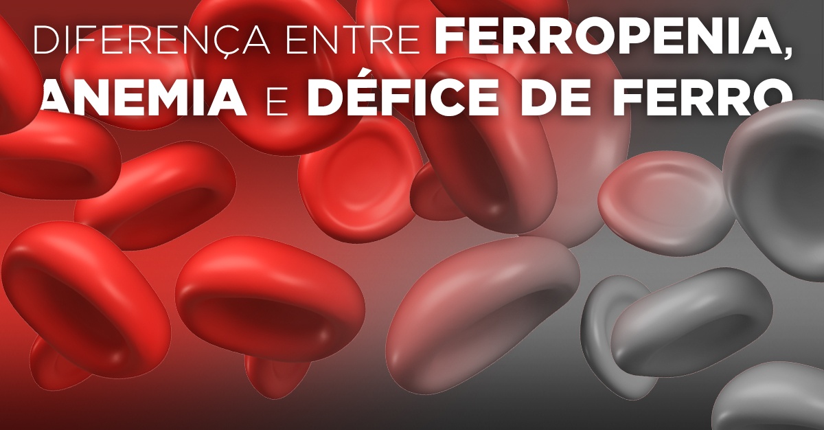 DIFERENÇA ENTRE FERROPÉNIA, ANEMIA E DÉFICE DE FERRO