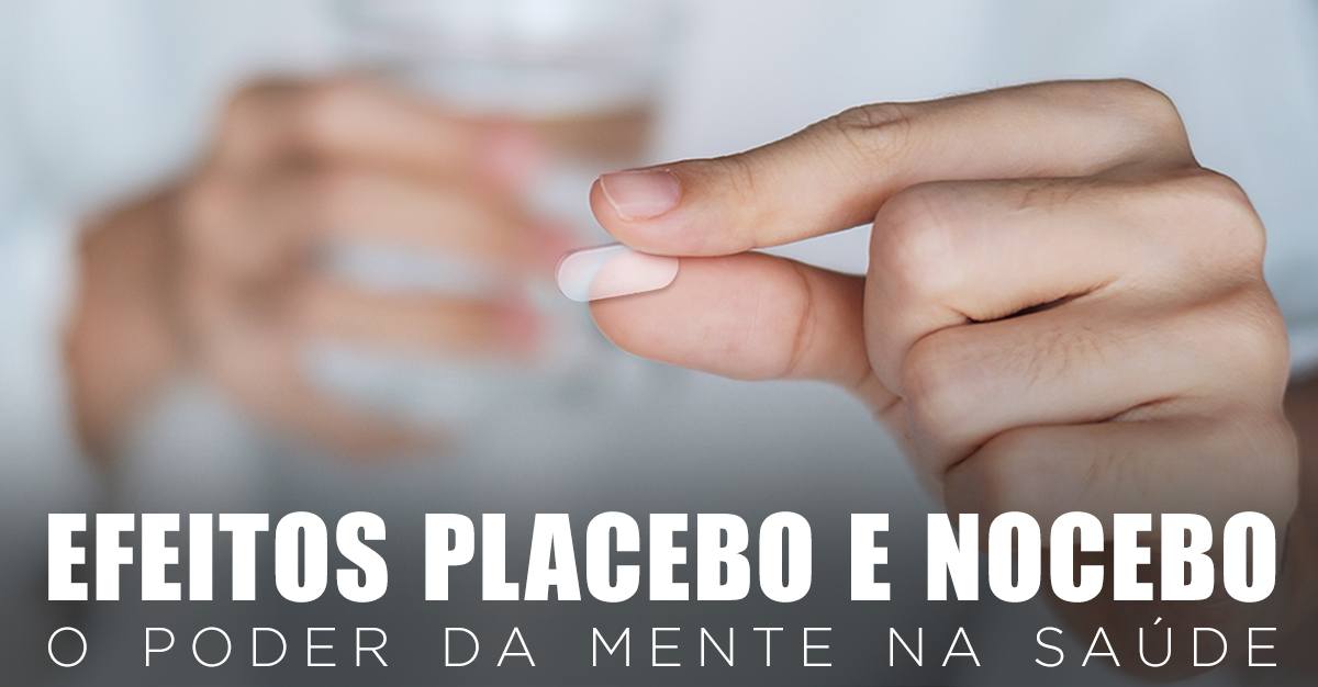 EFEITOS PLACEBO E NOCEBO: O PODER DA MENTE NA SAÚDE