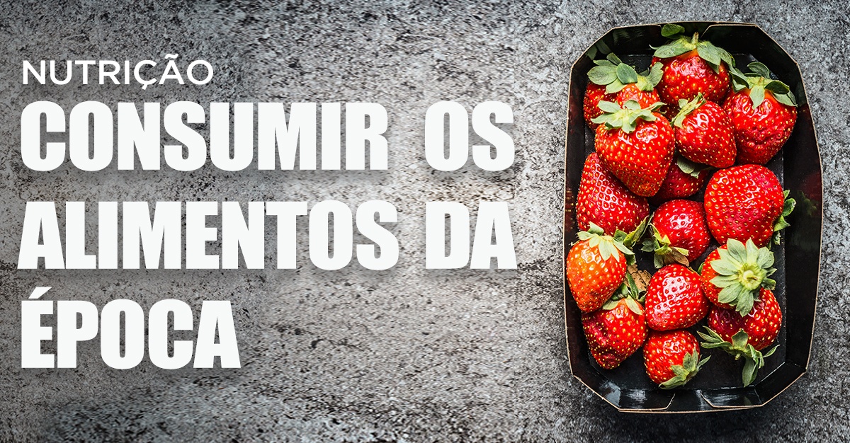 NUTRIÇÃO: CONSUMIR OS ALIMENTOS DA ÉPOCA