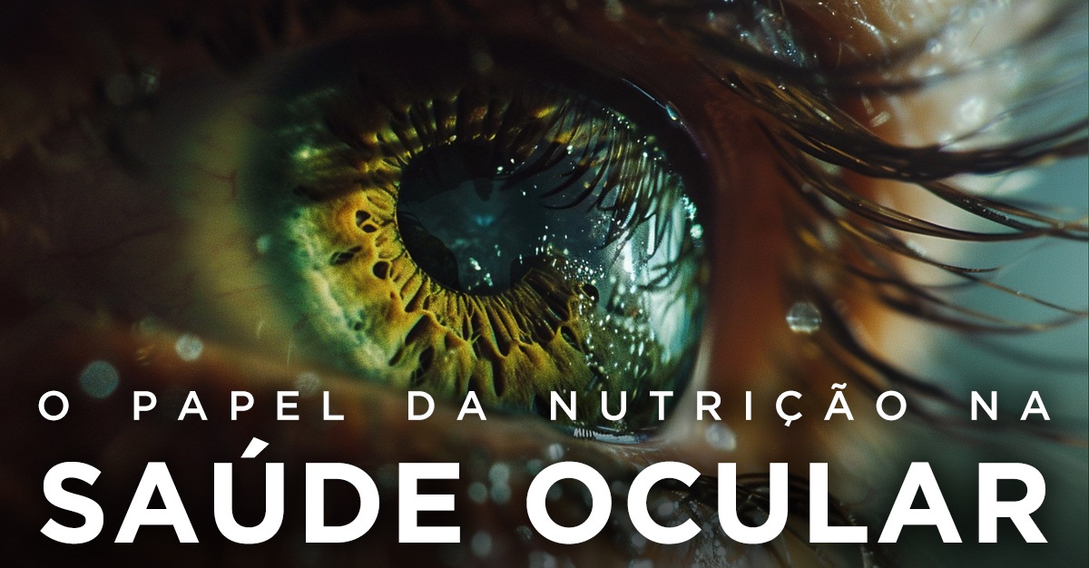 O PAPEL DA NUTRIÇÃO NA SAÚDE OCULAR