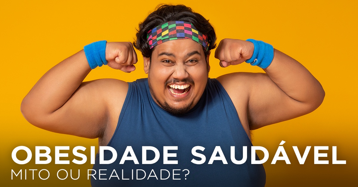 OBESIDADE SAUDÁVEL: MITO OU REALIDADE?