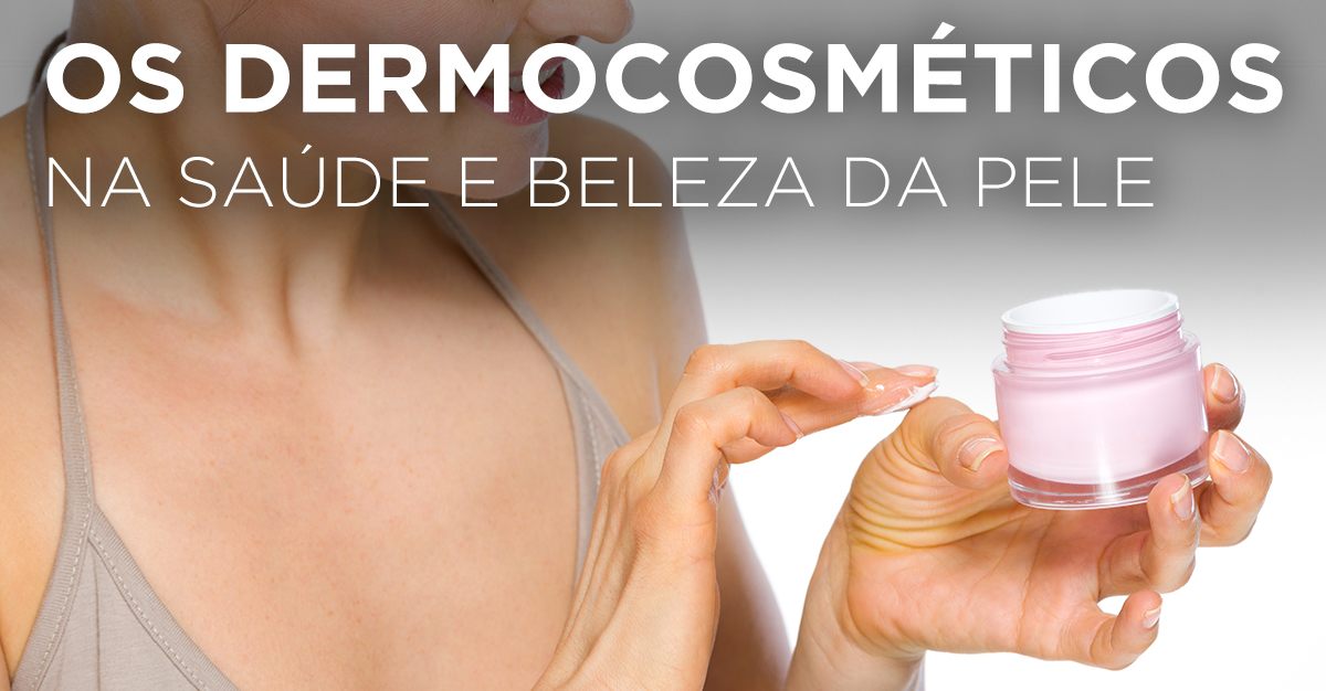 OS DERMOCOSMÉTICOS NA SAÚDE E BELEZA DA PELE