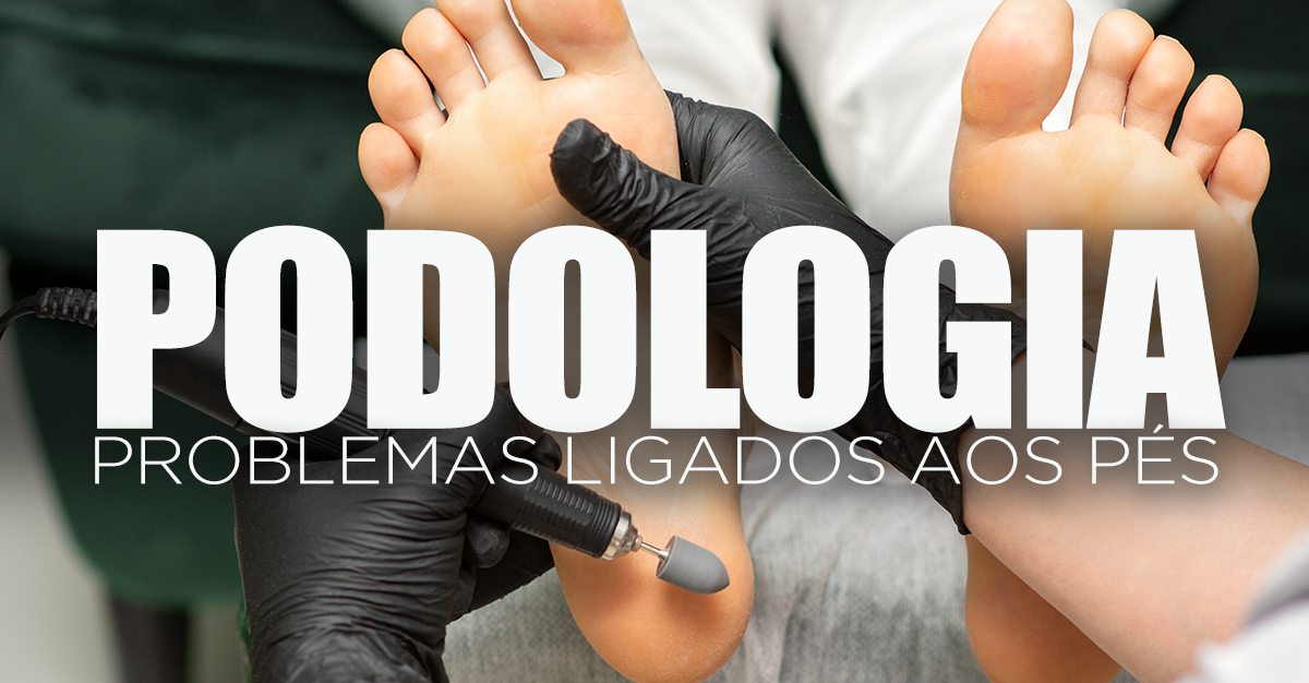 PODOLOGIA, PROBLEMAS LIGADOS AOS PÉS