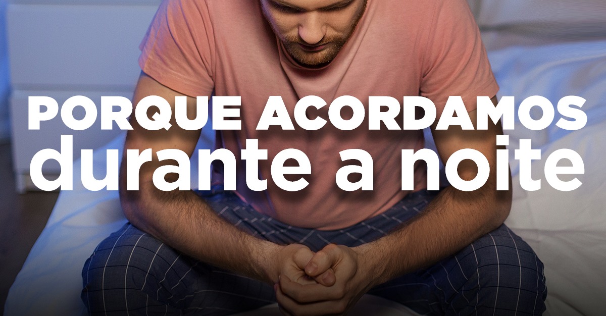 PORQUE ACORDAMOS DURANTE A NOITE