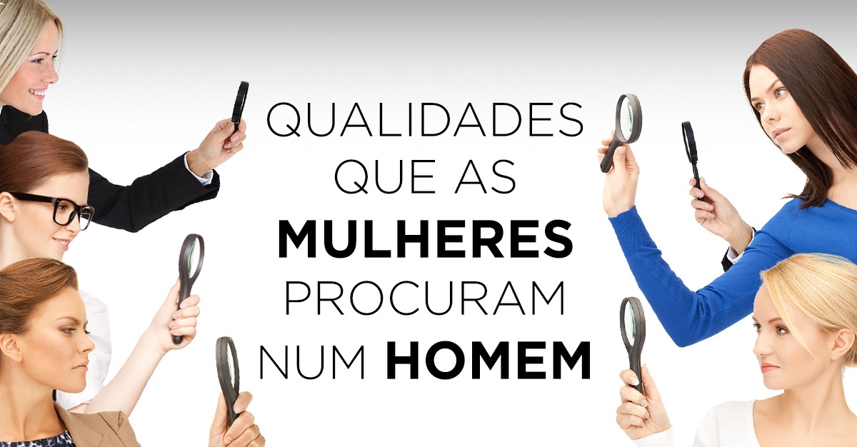 QUALIDADES QUE AS MULHERES PROCURAM NUM HOMEM