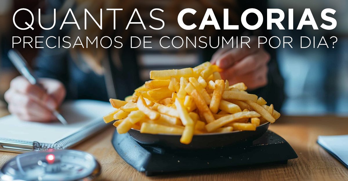 QUANTAS CALORIAS PRECISAMOS DE CONSUMIR POR DIA?