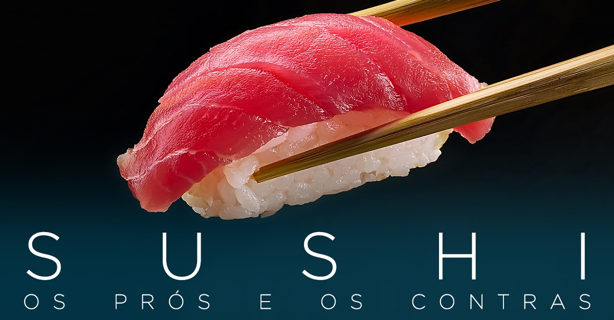 SUSHI: OS PRÓS E OS CONTRAS SUSHI: OS PRÓS E OS CONTRAS