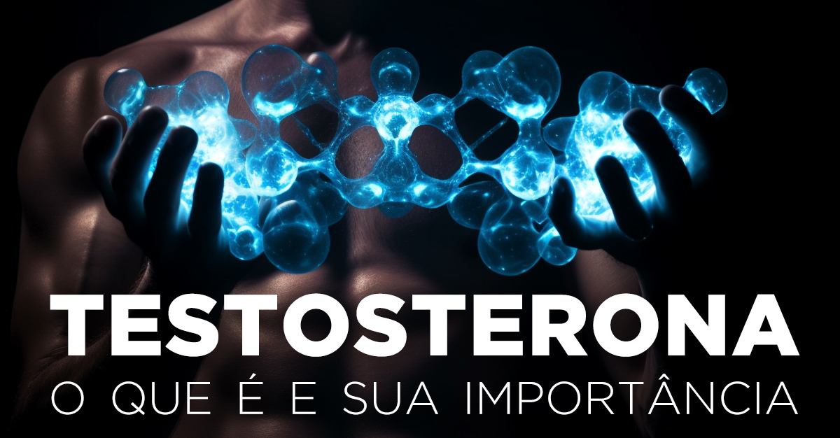 TESTOSTERONA, O QUE É E SUA IMPORTÂNCIA