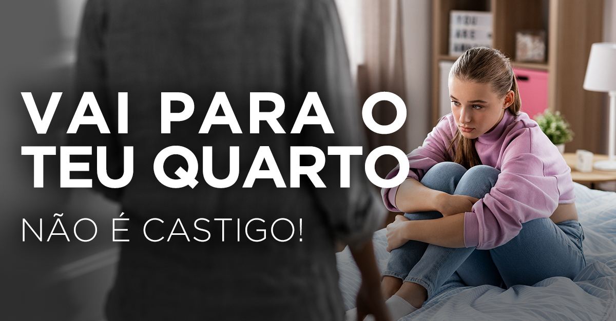 VAI PARA O TEU QUARTO, NÃO É CASTIGO!